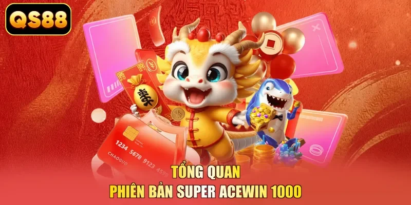 Tổng quan phiên bản Super Acewin 1000
